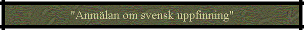 "Anmlan om svensk uppfinning"